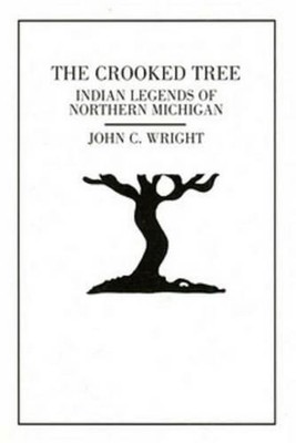 The Crooked Tree: Indian Legends of Northern Michigan by John C. Wright (English