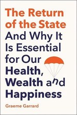 The Return of the State: And Why it is Essential for our Health, Wealth and Happ