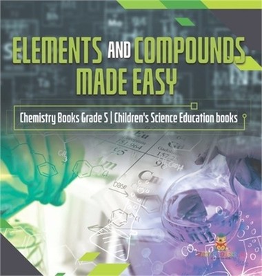 Elements and Compounds Made Easy Chemistry Books Grade 5 Children's Science Educ