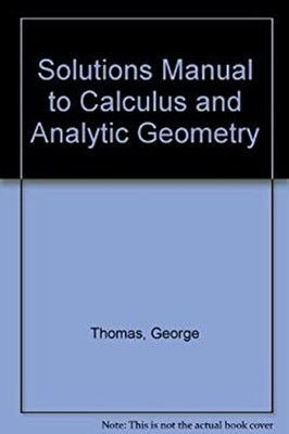 Solutions Manual to Calculus and Analytic Geometry George Thomas