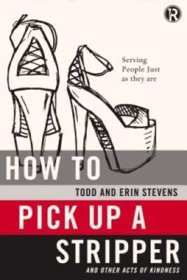 How to Pick Up a Stripper and Other Acts of Kindness: Serving People Just - GOOD