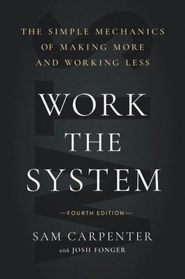 Work the System (Fourth Edition): The Simple Mechanics of Making More and Workin