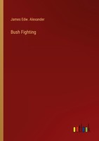 Bush Fighting James Edw. Alexander