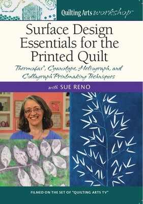 Surface Design Essentials for the Printed Quilt with Sue Reno - DVD