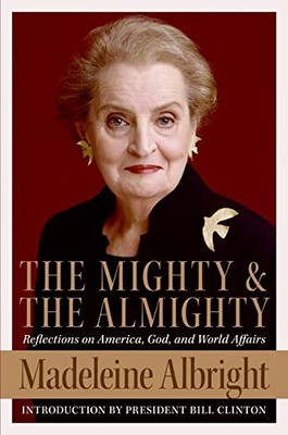 The Mighty and the Almighty: Reflections on America, God, and World Affairs by 