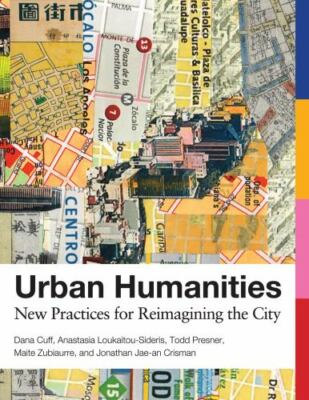 Urban Humanities : New Practices for Reimagining t