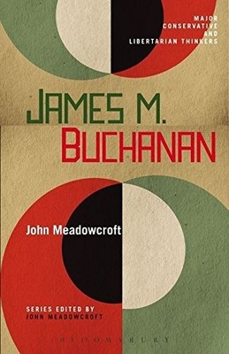 JAMES M. BUCHANAN (MAJOR CONSERVATIVE AND LIBERTARIAN By John Meadowcroft & John