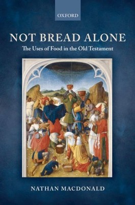 Not Bread Alone : The Uses of Food in the Old Testament, Hardcover by MacDona...