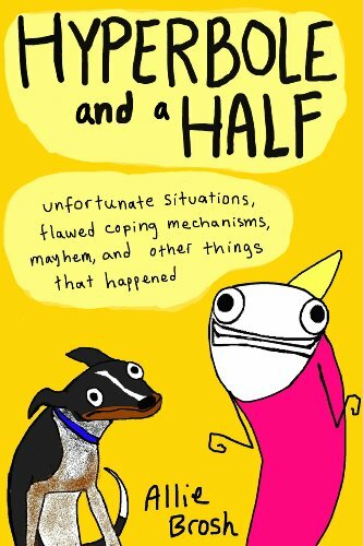 Hyperbole and a Half: Unfortunate Situations, Flawed Coping Mechanisms, Mayhe*