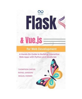 Flask & Vue.js for Web Development: A Hands-On Guide to Building Interactive Web