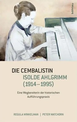 Die Cembalistin Isolde Ahlgrimm (1914-1995) | Peter G/Winkelman, Regula Watchorn