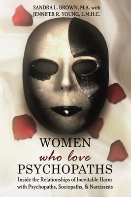 Women Who Love Psychopaths: Inside the Relationships of Inevitable Harm With...