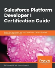 Salesforce Platform Developer I Certification Guide: Expert tips, techniques, an