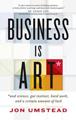Geschäft ist KUNST: und Wissenschaft, Bauchgefühl, harte Arbeit und eine gewisse Menge an L