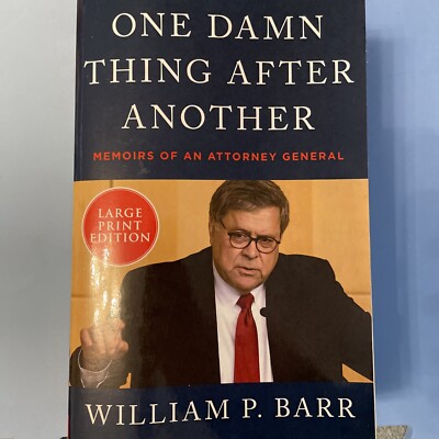 One Damn Thing After Another: Memoirs of an Attorney General by William P Barr