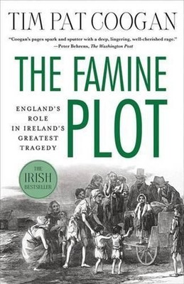 The Famine Plot: England's Role in Ireland's Greatest Tragedy by Tim Pat Coogan 