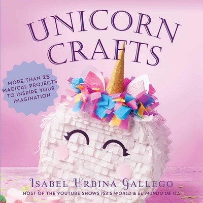 Unicorn Crafts: More Than 25 Magical Projects to Inspire Your Imagination (C...