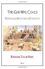 THE GOD WHO COMES: DIONYSIAN MYSTERIES REVISITED By Rosemarie Taylor-perry *NEW*