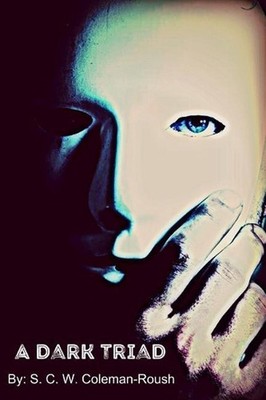 A Dark Triad: S. C. W. Coleman-Roush by Stephen Christopher Wrigh Coleman-Roush