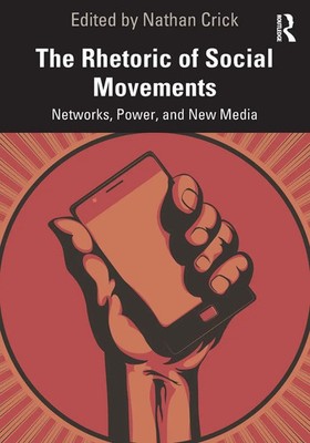 The Rhetoric of Social Movements Networks, Power, and New Media Nathan Crick