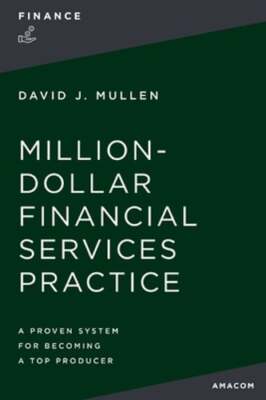 The Million-Dollar Financial Services Practice: A Proven System for Becoming a