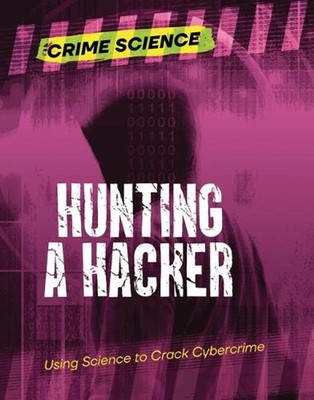 Hunting a Hacker: Using Science to Crack Cybercrime by Sarah Eason (English) Pap