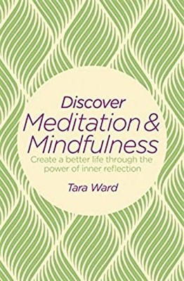 Discover Meditation and Mindfulness : Create a Better Life Throug