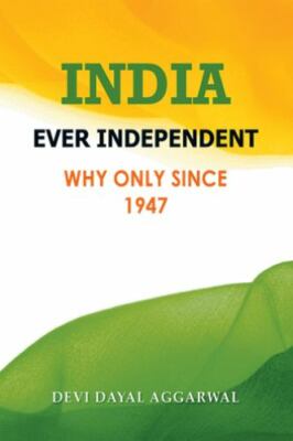 India Ever Independent : Why Only from 1947, Paperback by Aggarwal, Devi Daya...
