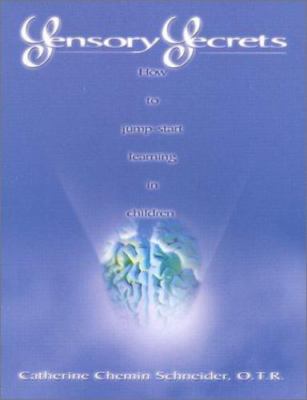 Sensory Secrets: How to Jump-Start Learning in Children by Catherine Schneider