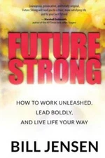 Future Strong: How to Work Unleashed, Lead Boldly, and Live Life Your Way - GOOD