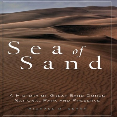 Sea of Sand A History of Great Sand Dunes National Park and Prese