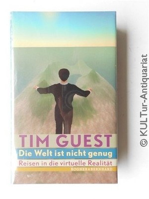 Die Welt ist nicht genug : Reisen in die virtuelle Realität. Guest, Tim: