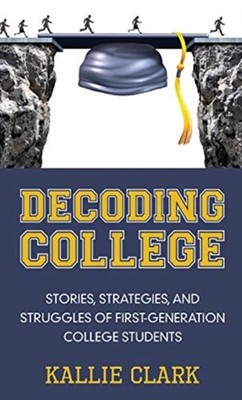 Decoding College: Stories, Strategies, and Struggles  by Kallie Clark HARDBACK