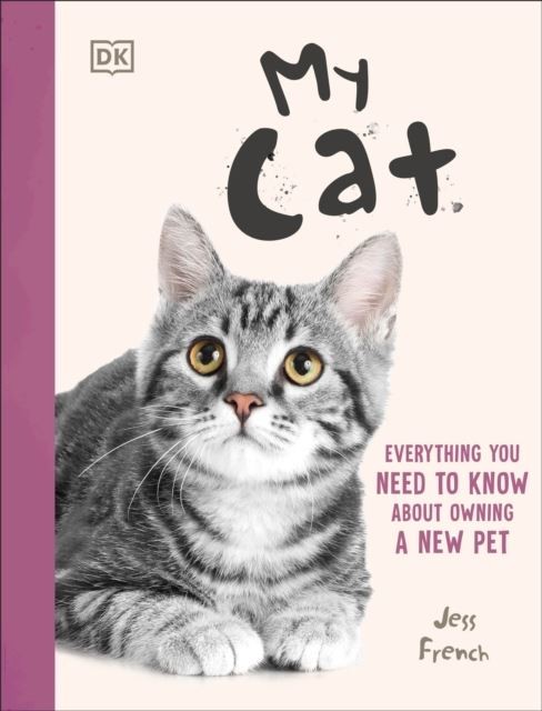 My Cat: Everything You Need to Know About Owning a New Pet by Jess French