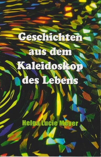 Helga Lucie Meyer Geschichten aus dem Kaleidoskop des Lebens (Tascabile)