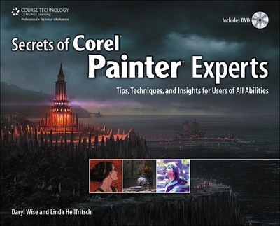 Secrets of Corel Painter Experts: Tips, Techniques, and Insights for Users o...