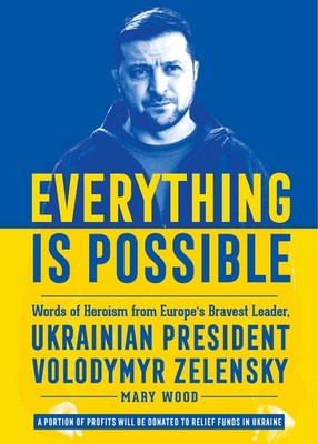 Everything is Possible: Words of Heroism from Europe's Bravest Leader, Ukrain...