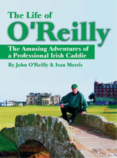 The Life of O'Reilly: The Amusing Adventures of a Professional Irish Caddie, Joh