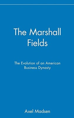 THE MARSHALL FIELDS: THE EVOLUTION OF AN AMERICAN BUSINESS By Axel Madsen *NEW*