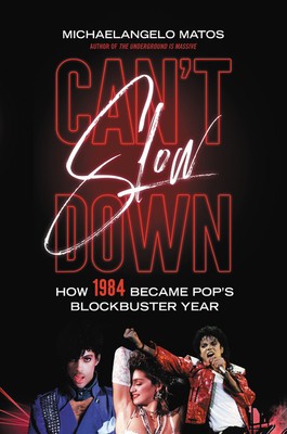 Can't Slow Down: How 1984 Became Pop's Blockbuster Year by Matos, Michaelangelo