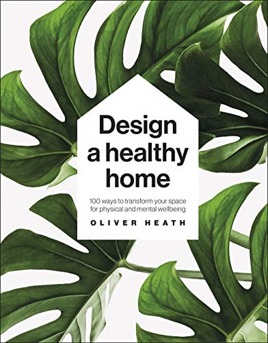 Design A Healthy Home: 100 Ways to Transform Your Space for... - Heath, Oliver