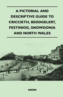A Pictorial And Descriptive Guide To Criccieth, Beddgelert, Festiniog,...