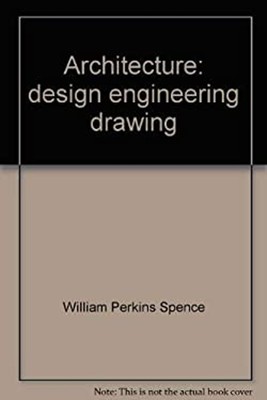 Architecture: Design, Engineering, Drawing William P. Spence