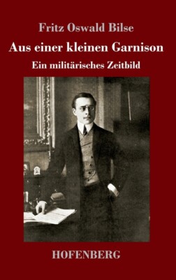 Aus Einer Kleinen Garnison: Ein Milit?Risches Zeitbild
