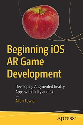 BEGINNING IOS AR GAME DEVELOPMENT: DEVELOPING AUGMENTED By Allan Fowler