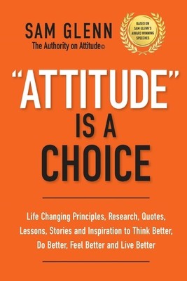 Attitude Is A Choice: Life-Changing Lessons, Stories, Quotes, Research,...