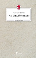 Naemi Louisa Schmitz | Was Wir Liebe Nennen. Life Is A Story - story.one | Buch