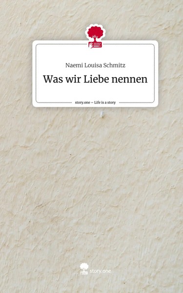 Naemi Louisa Schmitz | Was Wir Liebe Nennen. Life Is A Story - story.one | Buch-image