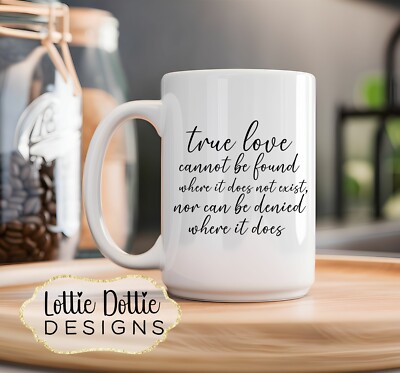 True Love Cannot Be Found Where It Does Not Exist  - 15oz Coffee Mug