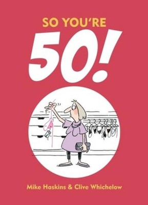 So You're 50: The Age You Never Thought You'd Reach Clive Whichelow, Mike H